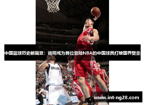 中国篮球历史新篇章：姚明成为首位登陆NBA的中国球员打破国界壁垒