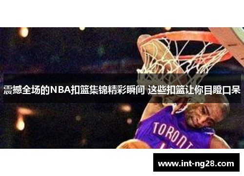 震撼全场的NBA扣篮集锦精彩瞬间 这些扣篮让你目瞪口呆